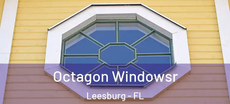 Octagon Windowsr Leesburg - FL