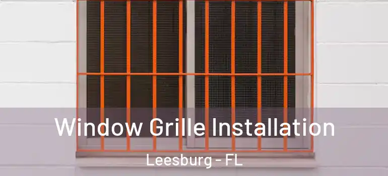  Window Grille Installation Leesburg - FL